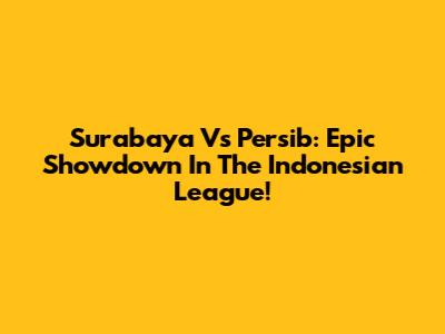 Surabaya Vs Persib: Epic Showdown In The Indonesian League!