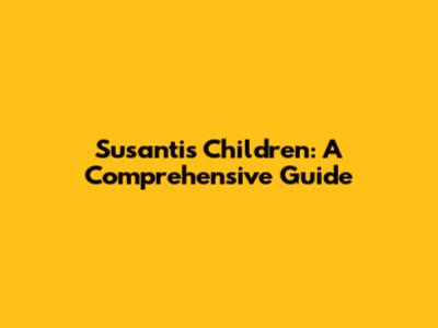 Susanti's Children: A Comprehensive Guide