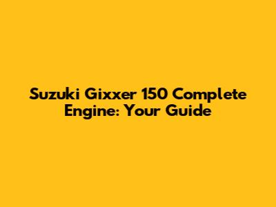 Suzuki Gixxer 150 Complete Engine: Your Guide