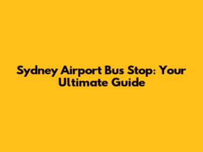 Sydney Airport Bus Stop: Your Ultimate Guide