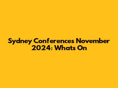 Sydney Conferences November 2024: What's On