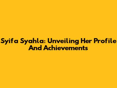 Syifa Syahla: Unveiling Her Profile And Achievements