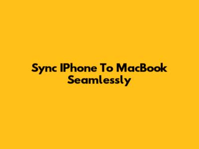 Sync IPhone To MacBook Seamlessly