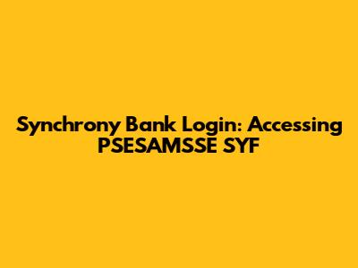 Synchrony Bank Login: Accessing PSESAMSSE SYF