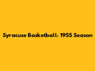 Syracuse Basketball: 1955 Season