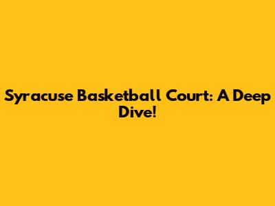 Syracuse Basketball Court: A Deep Dive!