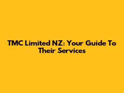 TMC Limited NZ: Your Guide To Their Services