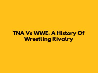 TNA Vs WWE: A History Of Wrestling Rivalry