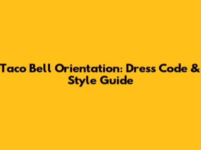 Taco Bell Orientation: Dress Code & Style Guide