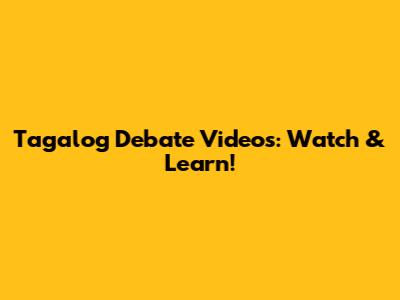Tagalog Debate Videos: Watch & Learn!