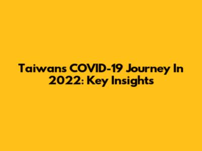 Taiwan's COVID-19 Journey In 2022: Key Insights