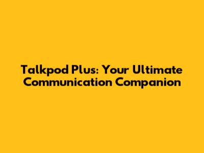 Talkpod Plus: Your Ultimate Communication Companion