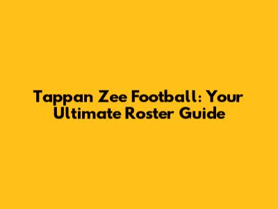 Tappan Zee Football: Your Ultimate Roster Guide