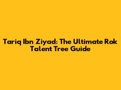 Tariq Ibn Ziyad: The Ultimate Rok Talent Tree Guide