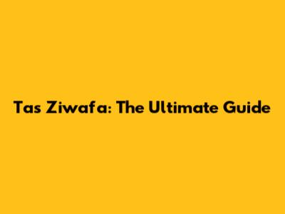 Tas Ziwafa: The Ultimate Guide