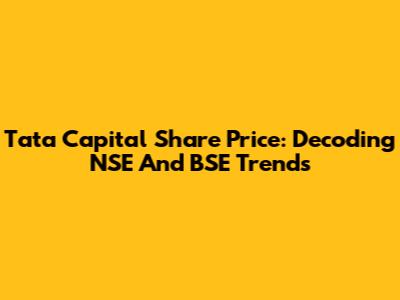 Tata Capital Share Price: Decoding NSE And BSE Trends