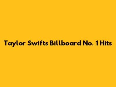 Taylor Swift's Billboard No. 1 Hits