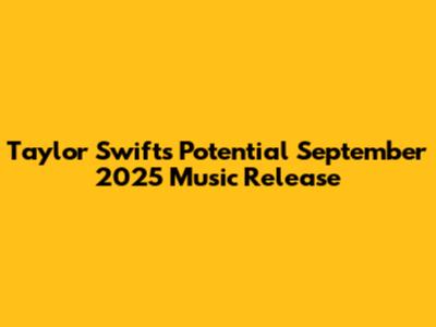 Taylor Swift's Potential September 2025 Music Release