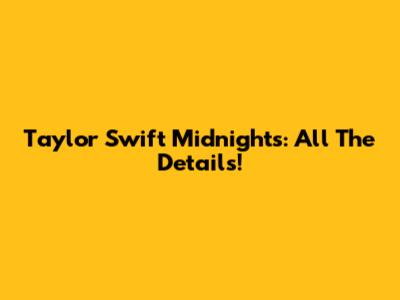Taylor Swift Midnights: All The Details!