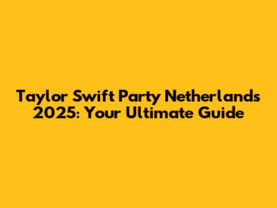 Taylor Swift Party Netherlands 2025: Your Ultimate Guide