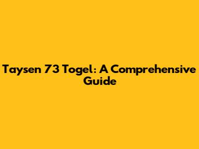 Taysen 73 Togel: A Comprehensive Guide