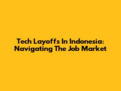 Tech Layoffs In Indonesia: Navigating The Job Market
