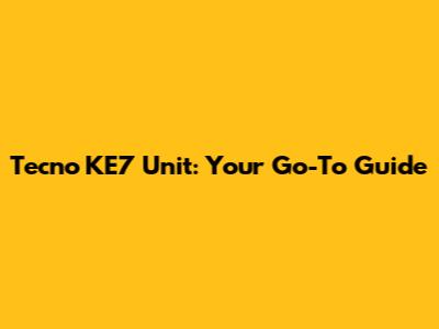 Tecno KE7 Unit: Your Go-To Guide