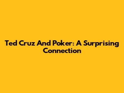 Ted Cruz And Poker: A Surprising Connection