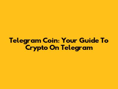 Telegram Coin: Your Guide To Crypto On Telegram