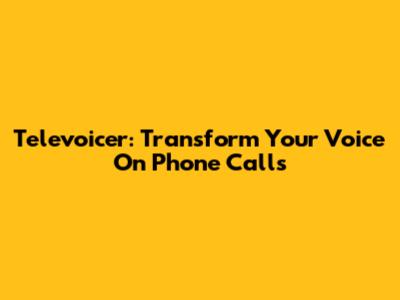 Televoicer: Transform Your Voice On Phone Calls