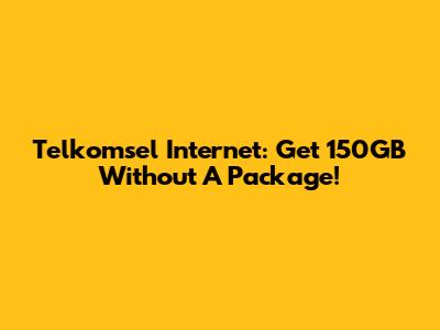 Telkomsel Internet: Get 150GB Without A Package!