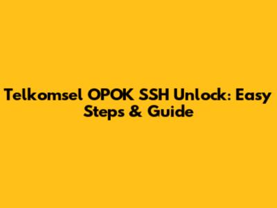 Telkomsel OPOK SSH Unlock: Easy Steps & Guide