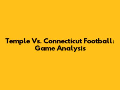 Temple Vs. Connecticut Football: Game Analysis