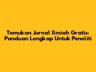 Temukan Jurnal Ilmiah Gratis: Panduan Lengkap Untuk Peneliti