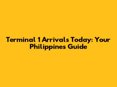 Terminal 1 Arrivals Today: Your Philippines Guide
