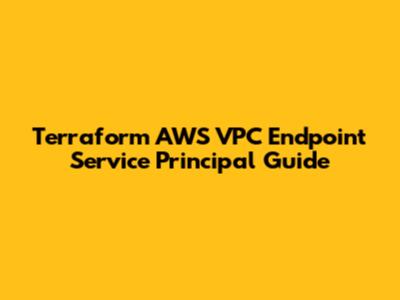 Terraform AWS VPC Endpoint Service Principal Guide
