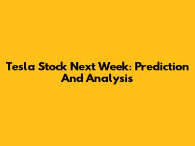 Tesla Stock Next Week: Prediction And Analysis