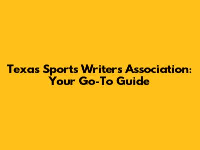 Texas Sports Writers Association: Your Go-To Guide