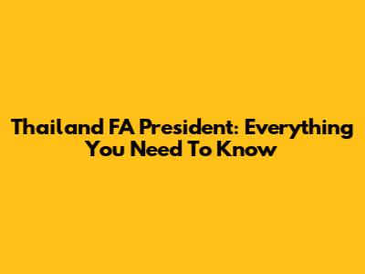 Thailand FA President: Everything You Need To Know