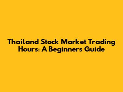 Thailand Stock Market Trading Hours: A Beginner's Guide