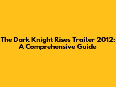 The Dark Knight Rises Trailer 2012: A Comprehensive Guide