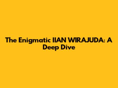 The Enigmatic IIAN WIRAJUDA: A Deep Dive