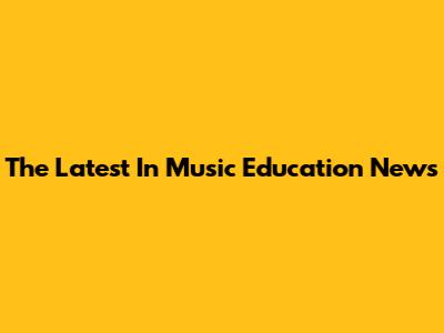 The Latest In Music Education News