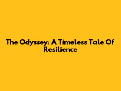 The Odyssey: A Timeless Tale Of Resilience