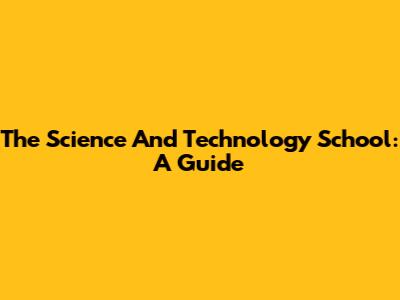The Science And Technology School: A Guide