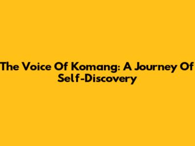 The Voice Of Komang: A Journey Of Self-Discovery