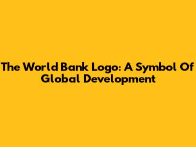 The World Bank Logo: A Symbol Of Global Development