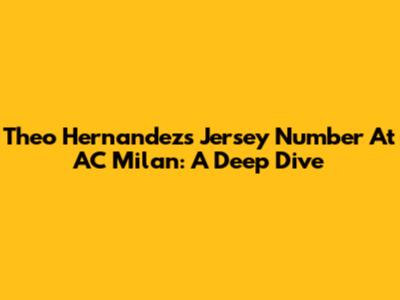 Theo Hernandez's Jersey Number At AC Milan: A Deep Dive