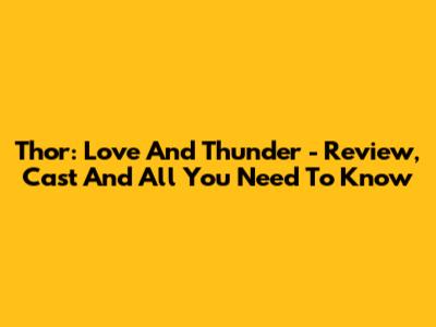 Thor: Love And Thunder - Review, Cast And All You Need To Know