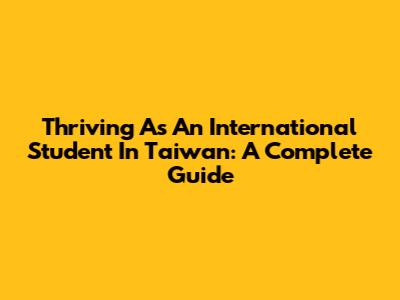 Thriving As An International Student In Taiwan: A Complete Guide